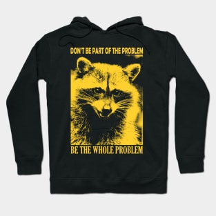 Be the whole problem Raccoon Hoodie